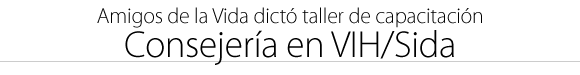 Amigos de la vida dictó taller de capacitación: Consejería en VIH/Sida