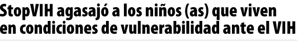 StopVIH agasajó a los niños (as) que viven en condiciones de vulnerabilidad ante el VIH/Sida