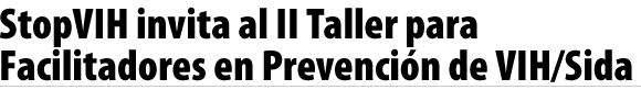 StopVIH invita al II Taller para Facilitadores en Prevención de VIH/Sida