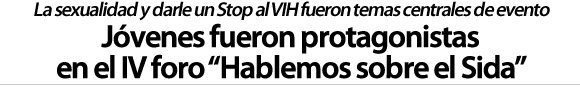Jóvenes fueron protagonistas en el IV foro "Hablemos sobre el Sida"