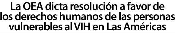 La OEA dicta resolución a favor de las personas VIH de Las Américas