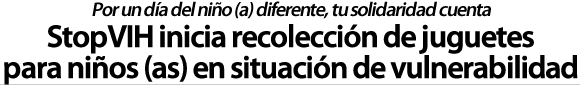 StopVIH inicia recolección de juguetes para el día del niño (a)
