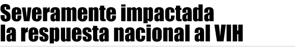 Severamente impactada la respuesta nacional al VIH